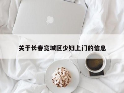 关于长春宽城区少妇上门的信息