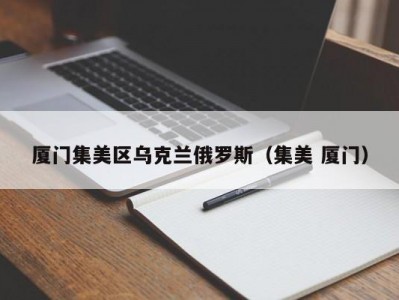 厦门集美区乌克兰俄罗斯（集美 厦门）