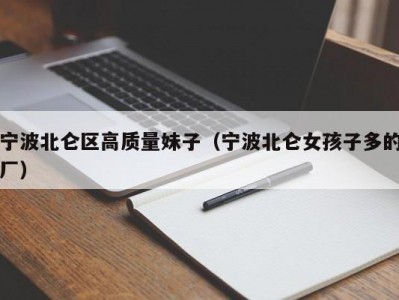 宁波北仑区高质量妹子（宁波北仑女孩子多的厂）