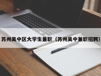 苏州吴中区大学生兼职（苏州吴中兼职招聘）