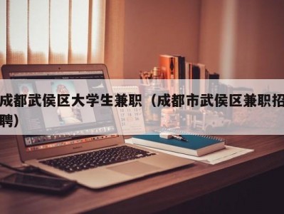 成都武侯区大学生兼职（成都市武侯区兼职招聘）