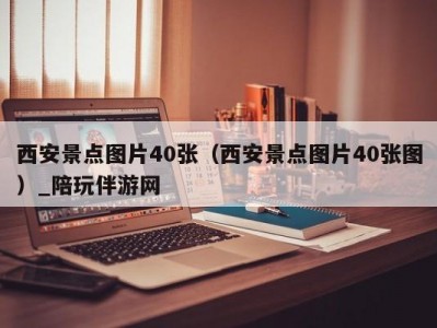 西安景点图片40张（西安景点图片40张图）_陪玩伴游网