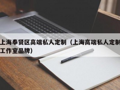 上海奉贤区高端私人定制（上海高端私人定制工作室品牌）