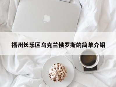 福州长乐区乌克兰俄罗斯的简单介绍